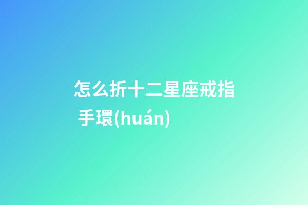 怎么折十二星座戒指 手環(huán)